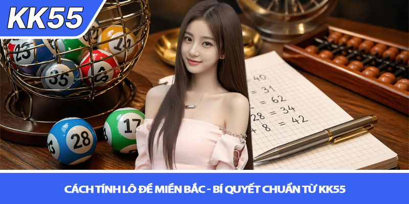 Cách tính lô đề miền Bắc - Bí quyết chuẩn từ KK55 9 Cách tính lô đề miền Bắc - Bí quyết chuẩn từ KK55