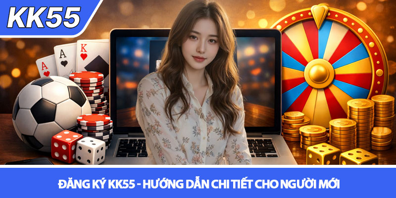 Đăng ký KK55 - Hướng dẫn chi tiết cho người mới 5 Đăng ký KK55 - Hướng dẫn chi tiết cho người mới