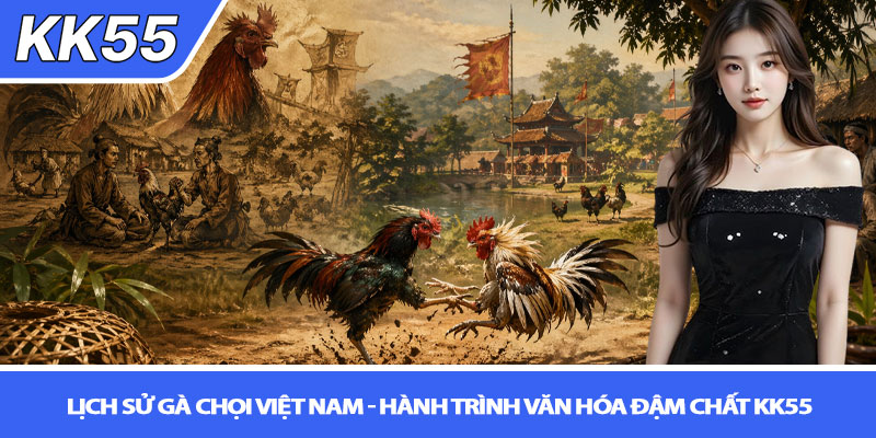 Lịch sử gà chọi Việt Nam - Hành trình văn hóa đậm chất KK55 4 Lịch sử gà chọi Việt Nam - Hành trình văn hóa đậm chất KK55