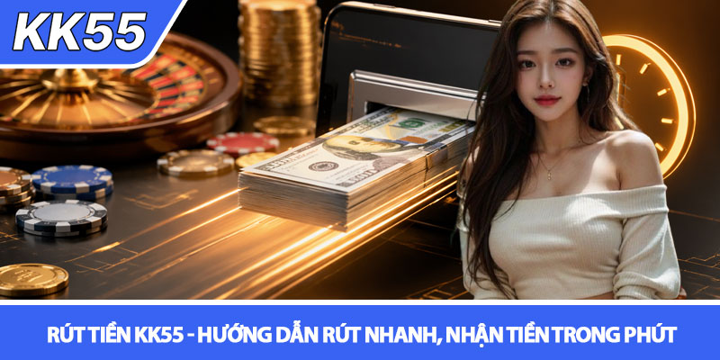 Rút tiền KK55 - Hướng dẫn rút nhanh, nhận tiền trong phút 2 Rút tiền KK55 - Hướng dẫn rút nhanh, nhận tiền trong phút